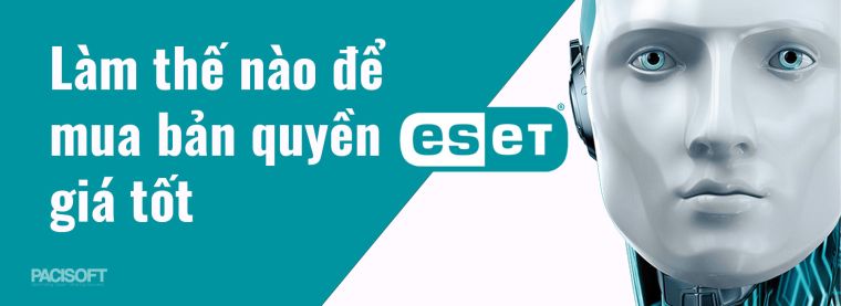 Hướng dẫn mua ESET bản quyền giá tốt dành cho doanh nghiệp từ đối tác chính thức tại Việt Nam