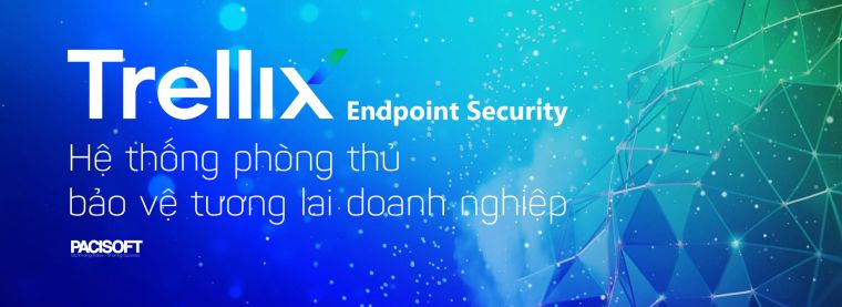 Đầu tư cho tương lai chính là đầu tư hệ thống phòng thủ với Trellix Endpoint Security