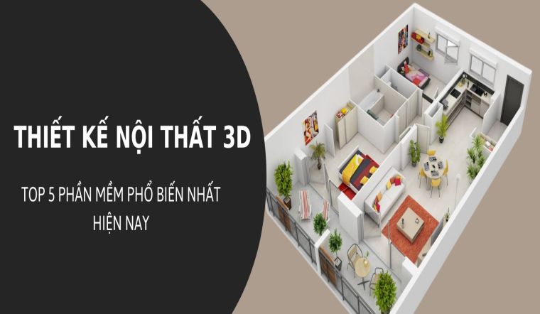 Top 5 phần mềm thiết kế nội thất 3D được doanh nghiệp lựa chọn hàng đầu 