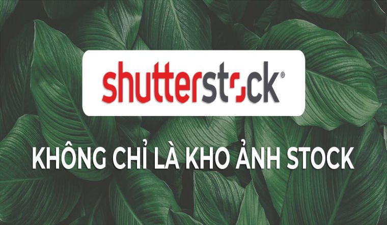 Shutterstock - Không chỉ là kho ảnh stock bản quyền miễn phí