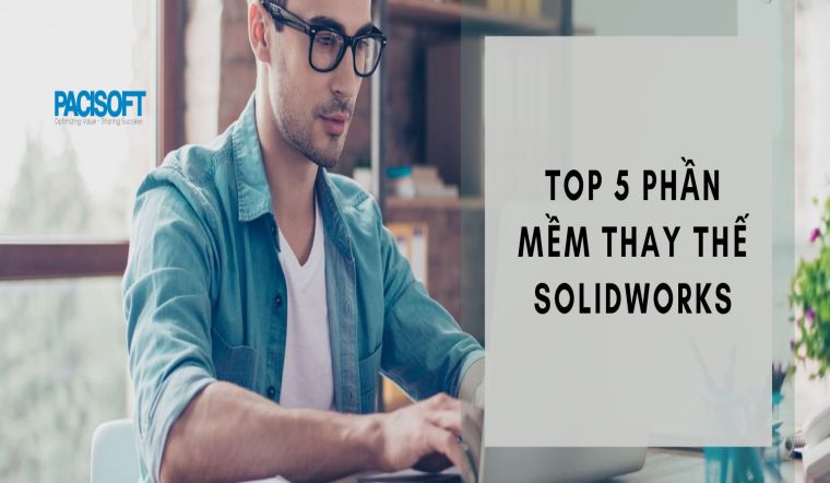 [HOT] Top 5 sản phẩm thay thế Solidworks bản quyền cho doanh nghiệp